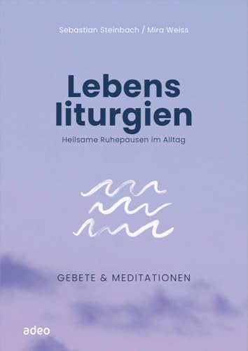 Lebensliturgien: Heilsame Ruhepausen im Alltag. Gebete & Meditationen von adeo Verlag