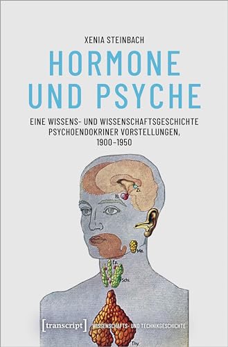 Hormone und Psyche - Eine Wissens- und Wissenschaftsgeschichte psychoendokriner Vorstellungen, 1900-1950 (Wissenschafts- und Technikgeschichte) von transcript