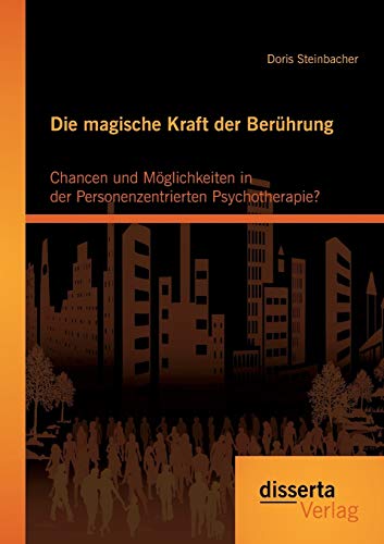 Die magische Kraft der Berührung: Chancen und Möglichkeiten in der Personenzentrierten Psychotherapie?