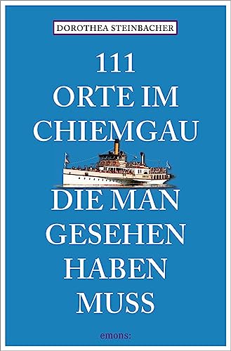 111 Orte im Chiemgau, die man gesehen haben muss: Reiseführer, überarbeitete Neuauflage 111 Orte im Chiemgau, die man gesehen haben muss: Reiseführer, überarbeitete Neuauflage