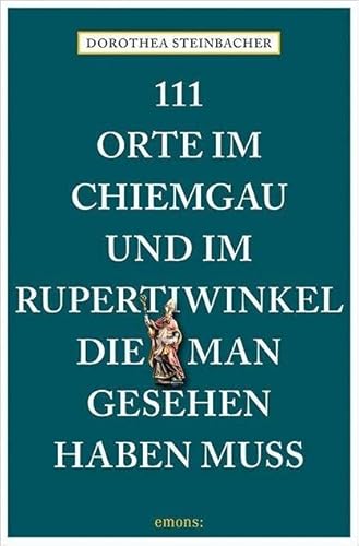 111 Orte im Chiemgau und im Rupertiwinkel, die man gesehen haben muss von Emons Verlag