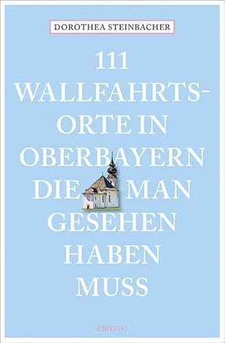 111 Wallfahrtsorte in Oberbayern, die man gesehen haben muss: Reiseführer (111 Orte ...) von Emons Verlag