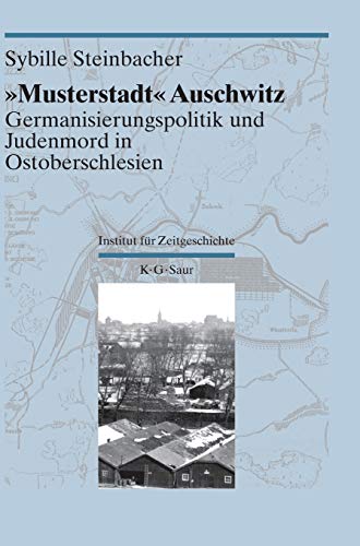 "Musterstadt" Auschwitz: Germanisierungspolitik und Judenmord in Ostoberschlesien (Darstellungen und Quellen zur Geschichte von Auschwitz, Band 2)