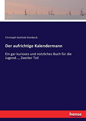 Der aufrichtige Kalendermann: Ein gar kurioses und nützliches Buch für die Jugend..., Zweiter Teil von Hansebooks