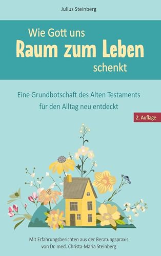 Wie Gott uns Raum zum Leben schenkt: Eine Grundbotschaft des Alten Testaments für den Alltag neu entdeckt