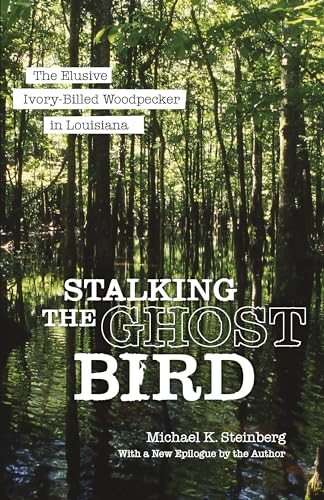 Stalking the Ghost Bird: The Elusive Ivory-Billed Woodpecker in Louisiana von Louisiana State University Press