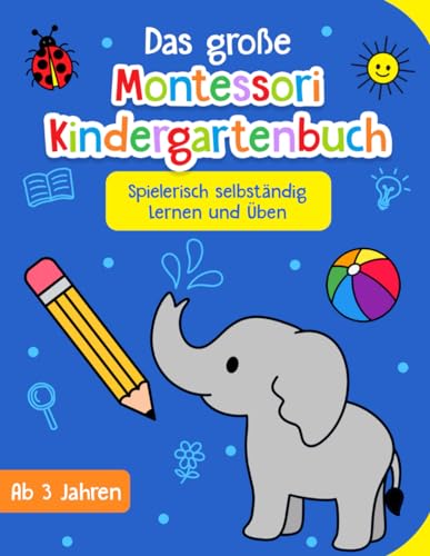 Das große Montessori Kindergartenbuch: Spielerisch selbständig Lernen und Üben - Lustige Rätsel- und Lernspiele ab 3 Jahre - Beschäftigungsbuch für Mädchen und Jungen von Independently published