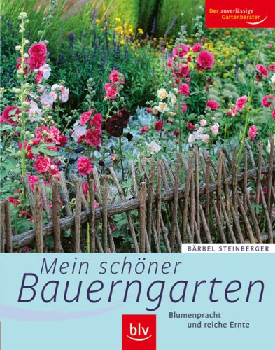 Mein schöner Bauerngarten: Blumenpracht und reiche Ernte