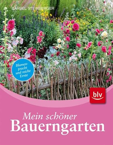 Mein schöner Bauerngarten: Blumenpracht und reiche Ernte