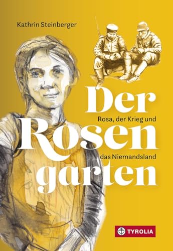 Der Rosengarten: Rosa, der Krieg und das Niemandsland. Ein historisch versiert erzählter Jugendroman über die Emanzipation einer jungen Frau in Wien zur Zeit des Ersten Weltkriegs von Tyrolia Verlagsanstalt Gm