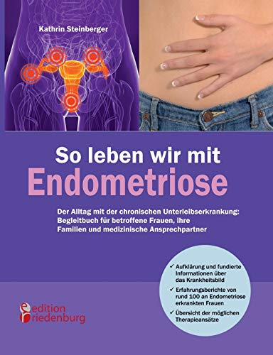 So leben wir mit Endometriose - Der Alltag mit der chronischen Unterleibserkrankung: Begleitbuch für betroffene Frauen, ihre Familien und medizinische Ansprechpartner von edition riedenburg
