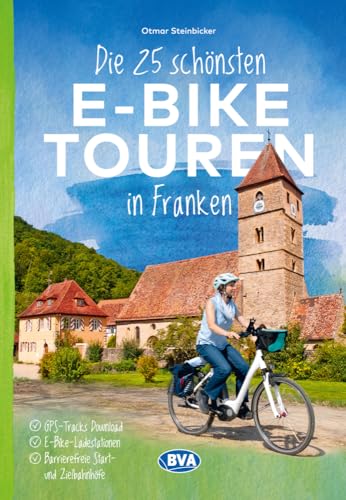 Die 25 schönsten E-Bike Touren in Franken: mit E-Bike Ladestationen, mit barrierefreien Start-/Zielbahnhöfen, mit GPS-Track-Download via website oder Kartenapp (Die schönsten E-Bike-Touren) von BVA BikeMedia