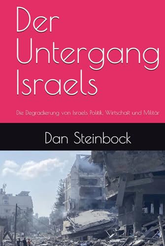 Der Untergang Israels: Die Degradierung von Israels Politik, Wirtschaft und Militär von Der Politikchronist e.V.