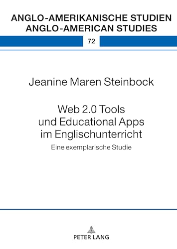 Web 2.0 Tools und Educational Apps im Englischunterricht: Eine exemplarische Studie (Anglo-amerikanische Studien / Anglo-American Studies, Band 72) von Peter Lang