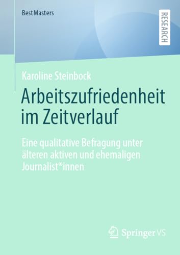 Arbeitszufriedenheit im Zeitverlauf: Eine qualitative Befragung unter älteren aktiven und ehemaligen Journalist*innen (BestMasters) von Springer VS