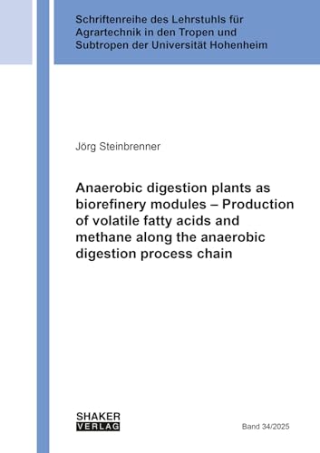 Anaerobic digestion plants as biorefinery modules – Production of volatile fatty acids and methane along the anaerobic digestion process chain ... und Subtropen der Universität Hohenheim) von Shaker