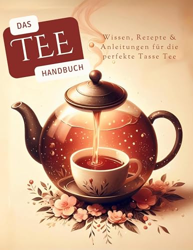 Das Tee-Handbuch: Wissen, Rezepte & Anleitungen für die perfekte Tasse Tee von Book on Demand