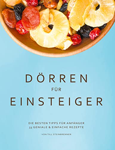 Dörren für Einsteiger: Die Besten Tipps für Anfänger - 33 geniale & einfache Rezepte von Books on Demand GmbH