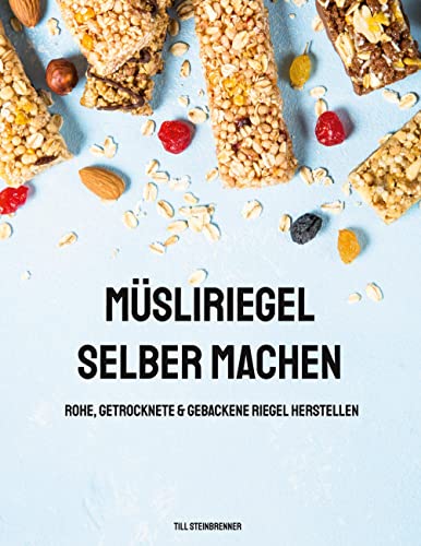 Müsliriegel selber machen: Rohe, getrocknete & gebackene Riegel herstellen von Books on Demand GmbH