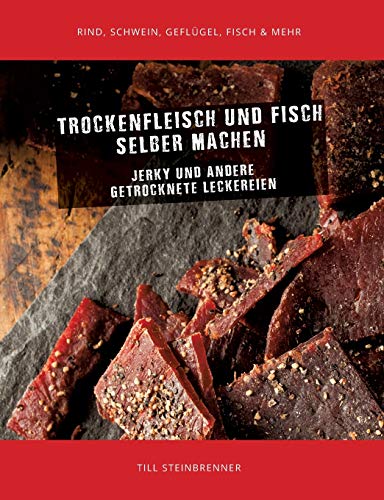Trockenfleisch und Fisch selber machen: Jerky & andere getrocknete Leckereien von Books on Demand