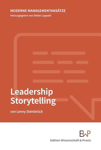 Leadership Storytelling. (Moderne Managementansätze) von Edition Wissenschaft & Praxis