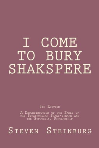 I Come To Bury Shakspere III: A Deconstruction of the Fable of the Stratfordian Shake-speare and the Supporting Scholarship