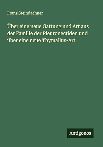 Über eine neue Gattung und Art aus der Familie der Pleuronectiden und über eine neue Thymallus-Art von Antigonos Verlag