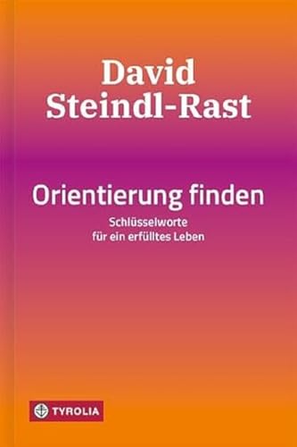 Orientierung finden: Schlüsselworte für ein erfülltes Leben. Das Vermächtnis des weltberühmten spirituellen Lehrers in seinen zentralen Begriffen auf den Punkt gebracht von Tyrolia Verlagsanstalt Gm