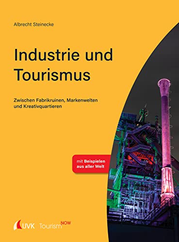 Tourism NOW: Industrie und Tourismus: Zwischen Fabrikruinen, Markenwelten und Kreativquartieren von UVK