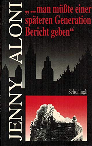 ... man müsste einer späteren Generation Bericht geben: Ein literarisches Lesebuch zur deutsch-jüdischen Geschichte und eine Einführung in Leben und Werk Jenny Alonis