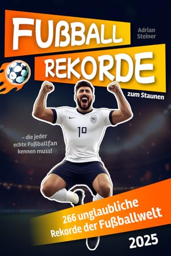 Fußballrekorde zum Staunen: 266 unglaubliche Rekorde der Fußballwelt, die jeder echte Fußballfan kennen muss! von AES Verlag