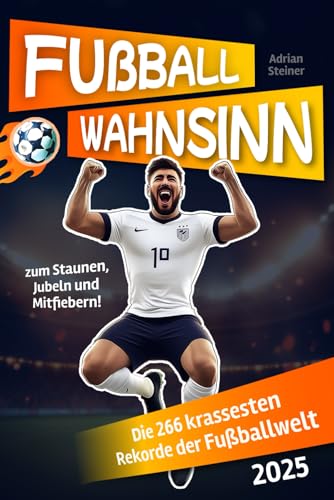 Fußballwahnsinn: Die 266 krassesten Rekorde der Fußballwelt – zum Staunen, Jubeln und Mitfiebern! (Ideales Geschenk für echte Fußballfans) von AES Verlag