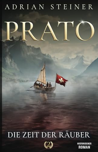 Prato Band 2 – Die Zeit der Räuber: Historischer Roman über die Schweiz im Mittelalter (Schweizer Mittelalter Saga, Band 4)