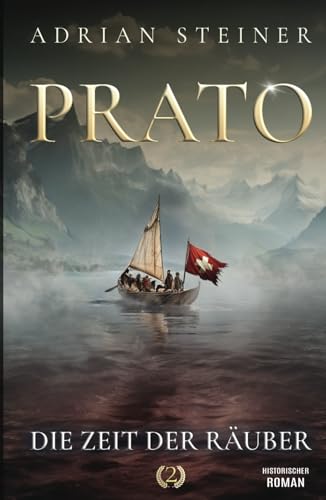 Prato Band 2 – Die Zeit der Räuber: Historischer Roman über die Schweiz im Mittelalter (Schweizer Mittelalter Saga, Band 4)