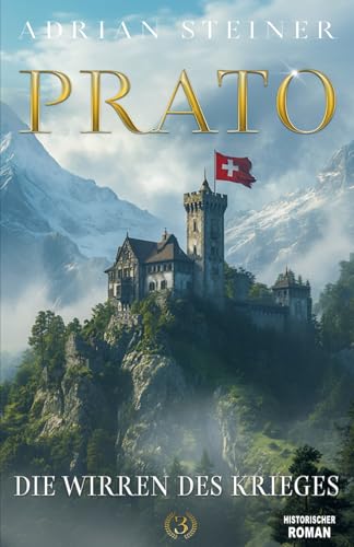 Prato Band 3 – Die Wirren des Krieges: Das fulminante Finale der Schweizer Mittelalter Saga Prato Band 3 – Die Wirren des Krieges: Das fulminante Finale der Schweizer Mittelalter Saga von EK-2 Publishing