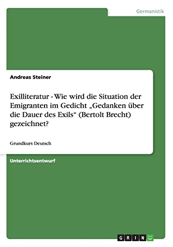 Exilliteratur - Wie wird die Situation der Emigranten im Gedicht ¿Gedanken über die Dauer des Exils¿ (Bertolt Brecht) gezeichnet?: Grundkurs Deutsch