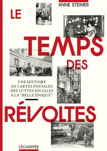 Le Temps des révoltes: Une histoire en cartes postales des luttes sociales à la « Belle époque » Le Temps des révoltes: Une histoire en cartes postales des luttes sociales à la « Belle époque » von ECHAPPEE