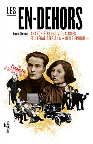 Les En-dehors: Anarchistes individualistes et illégalistes à la « Belle Époque »