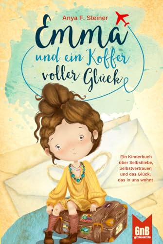 Emma und ein Koffer voller Glück – Ein Kinderbuch über Selbstliebe, Selbstvertrauen und das Glück, das in uns wohnt von Independently published