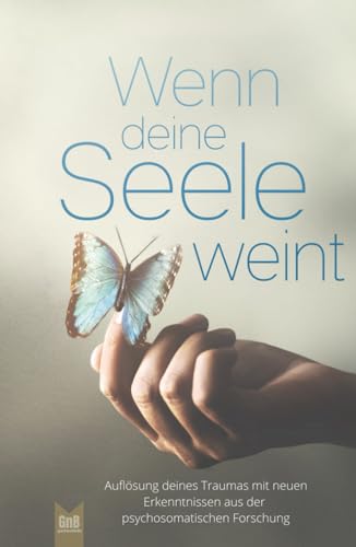 Wenn deine Seele weint - Auflösung deines Traumas mit neuen Erkenntnissen aus der psychosomatischen Forschung Wenn deine Seele weint - Auflösung deines Traumas mit neuen Erkenntnissen aus der psychosomatischen Forschung