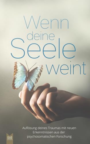 Wenn deine Seele weint - Auflösung deines Traumas mit neuen Erkenntnissen aus der psychosomatischen Forschung Wenn deine Seele weint - Auflösung deines Traumas mit neuen Erkenntnissen aus der psychosomatischen Forschung