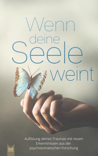 Wenn deine Seele weint - Auflösung deines Traumas mit neuen Erkenntnissen aus der psychosomatischen Forschung Wenn deine Seele weint - Auflösung deines Traumas mit neuen Erkenntnissen aus der psychosomatischen Forschung