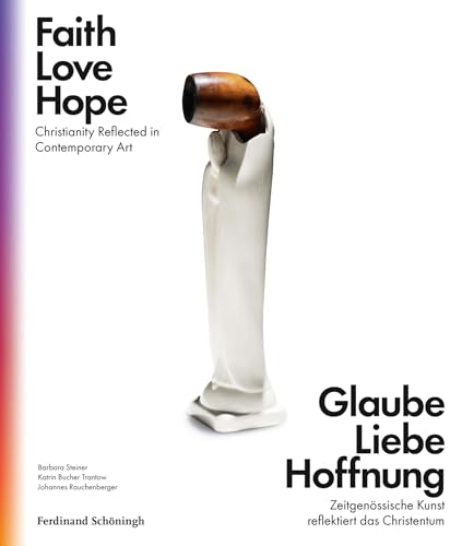 Glaube Liebe Hoffnung: Zeitgenössische Kunst reflektiert das Christentum (IKON. Bild + Theologie) von SCHÖNINGH VERLAG IM WESTERMANN SCHULBUCH