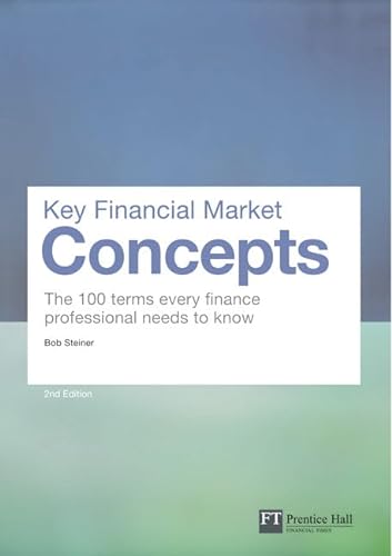 Key Financial Market Concepts: The 100 terms every finance professional needs to know (2nd Edition) (Financial Times Series): With 100 essential financial market terms