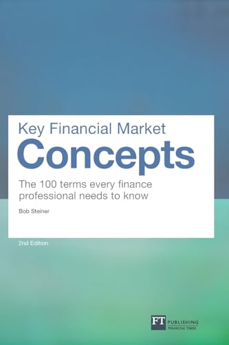 Key Financial Market Concepts: The 100 terms every finance professional needs to know (2nd Edition) (Financial Times Series): With 100 essential financial market terms