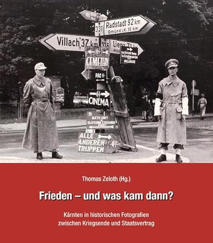 Frieden - und was kam dann?: Kärnten in historischen Fotografien zwischen Kriegsende und Staatsvertrag von Heyn, Johannes