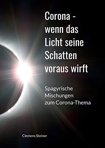 Corona - wenn das Licht seine Schatten voraus wirft: Spagyrische Mischungen zum Corona Thema