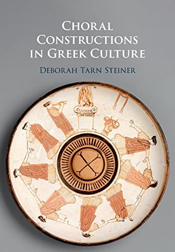 Choral Constructions in Greek Culture: The Idea of the Chorus in the Poetry, Art and Social Practices of the Archaic and Early Classical Period von Cambridge University Press