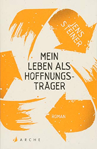 Mein Leben als Hoffnungsträger: Roman Mein Leben als Hoffnungsträger: Roman von Arche Literatur Verlag AG