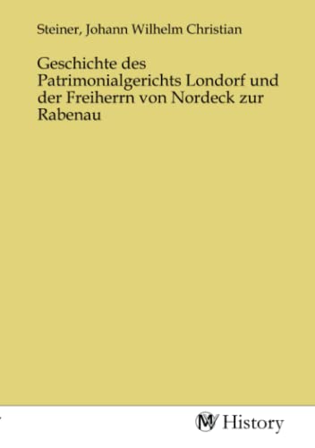 Geschichte des Patrimonialgerichts Londorf und der Freiherrn von Nordeck zur Rabenau von MV-History